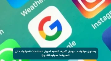 رسائل مرفوضة.. جوجل تضيف خاصية تحويل المكالمات المرفوضة إلى تسجيلات صوتية تلقائيًا
